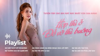 Sha Băng Playlist | Tuyển Tập Các Bài Hát Hay Nhất Của Sha Băng - Hợp Thì Ở Vỡ Thì Buông,...