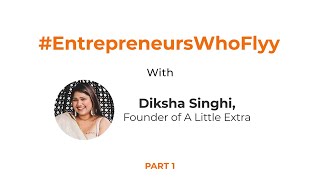 Story of A Little Extra (Part 1) by Founder, Diksha Singhi | #EntrepreneursWhoFlyy