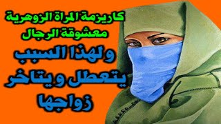 كاريزمة المراة الزوهرية معشوقة الرجال و لهذا السبب يتاخر و يتعطل زواجها