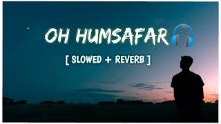 Oh Humsafar Slowed Reverb | Oh Humsafar Lofi | Neha Kakkar | Tony Kakkar