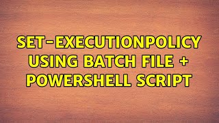 Set-ExecutionPolicy using batch file + powershell script (2 Solutions!!)