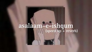 asalaam-e-ishqum ( speed up + reverb )