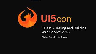 UI5con@SAP 2018 - TBaaS - Testing and Building as a Service