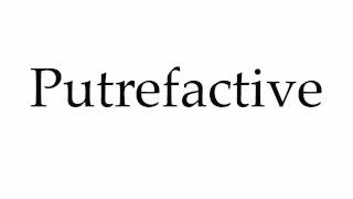 How to Pronounce Putrefactive