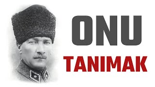 ATATÜRK'Ü ANLAYABİLMEK