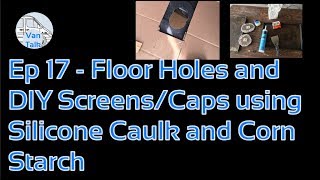 Ep 17 - Floor Holes and DIY Screens/Caps using Silicone Caulk and Corn Starch