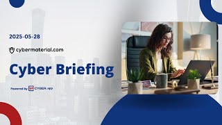 Cyber Briefing: 2025-05-28