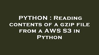 PYTHON : Reading contents of a gzip file from a AWS S3 in Python