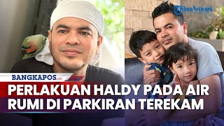 Jauh dari Irish Bella, Perlakuan Haldy Sabri pada Air Rumi di Parkiran Terekam, Ini Nasib Anak Ammar