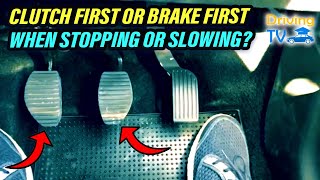 CLUTCH FIRST or BRAKE FIRST WHEN STOPPING or SLOWING?