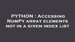 PYTHON : Accessing NumPy array elements not in a given index list