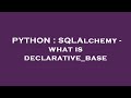 PYTHON : SQLAlchemy - what is declarative_base