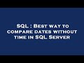 SQL : Best way to compare dates without time in SQL Server