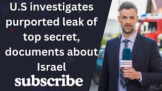 U.S investigates purported leak of top secret, documents about Israel