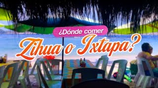 ¿Dónde Comer en Zihua o Ixtapa????