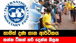 තාමත් දණ ගාන ආර්ථිකය - කන්න ටිකක් හරි දෙන්න බලන IMF - Hiru News