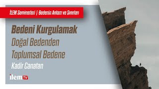 İLEM Seminerleri | Bedeni Kurgulamak | Doğal Bedenden Toplumsal Bedene | Kadir Canatan