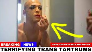 Terrifying TRANS tantrums caught on camera