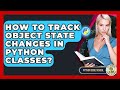 How To Track Object State Changes In Python Classes? - Python Code School