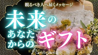 観るべき人へ届く💌感激🥹【未来のあなたからのギフト🎁】花開いたあなたからのメッセージ🌈｜より良い魂の道へ進むアドバイス・オラクルカードリーディング・チャネリング・メッセージ