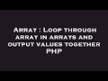 Array : Loop through array in arrays and output values together PHP