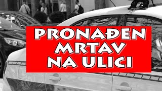 ŠOK! PRONAĐEN JE MRTAV NA ULICI! PLAČE SRBIJA