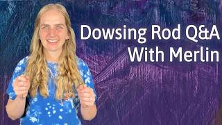 Dowsing Rod Q&A with Merlin