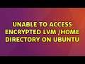 Ubuntu: Unable to access encrypted LVM /home directory on Ubuntu