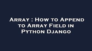 Array : How to Append to Array Field in Python Django