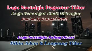 LAGU NOSTALGIA, LAGU KENANGAN ENAK DI DENGAR PENGANTAR TIDUR | Jum'at, 17 Januari 2025