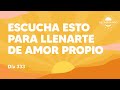 Escucha esto para llenarte de amor propio - Día 333 Año 3 | Despertando Podcast