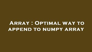 Array : Optimal way to append to numpy array