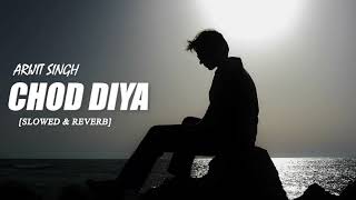 Chhod Diya [Slowed+Reverb] | Arijit Singh | Lofi Editz