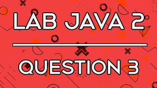 Lab 006 | Lab Java 2 Question 3