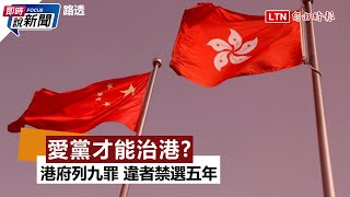 《即時說新聞》愛黨才能治港？ 港府列九罪 違者禁選五年