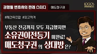 [매도청구] 부동산 매매 후 잔금까지 지급했지만 소유권이전등기를 하지 않은 경우, 매도청구권 행사의 상대방은?