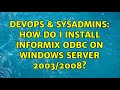 DevOps & SysAdmins: How do I install Informix ODBC on Windows Server 2003/2008? (2 Solutions!!)