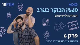 מגזין הבוקר בערב עם אור ועמרי - פרק 6 | על סף השיט