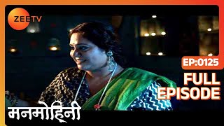 Manmohini - Hindi Tv Serial - Full Epi - 125 - Reyhna Malhotra, Giaa Manek, Garima Singh Zee TV