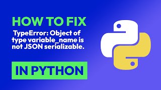 How to fix TypeError: Object of type variable_name is not JSON serializable. in Python