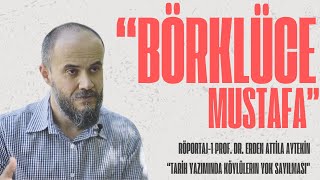 BÖRKLÜCE MUSTAFA RÖPORTAJLARI  - 1, PROF. DR. ERDEN ATTİLA AYTEKİN #osmanlı #tarih #belgesel