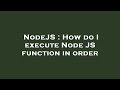 NodeJS : How do I execute Node JS function in order