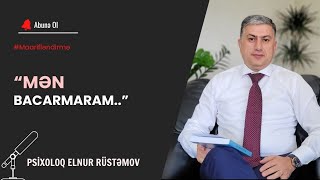 “Mən Bacarmaram” Düşüncəsindən Xilas Ol! | Psixoloq Elnur Rüstəmov