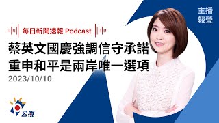 【新聞速報 Podcast】蔡英文國慶文告強調信守承諾 重申和平是兩岸唯一選項｜20231010公視新聞網