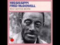 Mississippi Fred McDowell - You Gotta Move