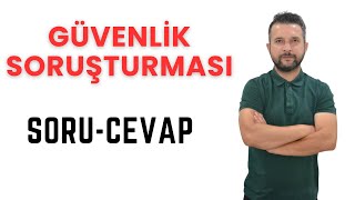 Güvenlik Soruşturmasına Dair Sorularınızı Cevaplıyorum