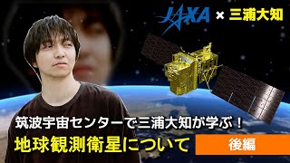 【JAXA×三浦大知】筑波宇宙センターで三浦大知が学ぶ！地球観測衛星について（後編）