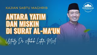 ANTARA YATIM \u0026 MISKIN DI SURAT AL-MA'UN | USTADZ DR. ATABIK LUTHFI, MA.