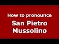 How to pronounce San Pietro Mussolino (Italian/Italy) - PronounceNames.com