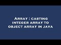 Array : casting integer array to object array in java